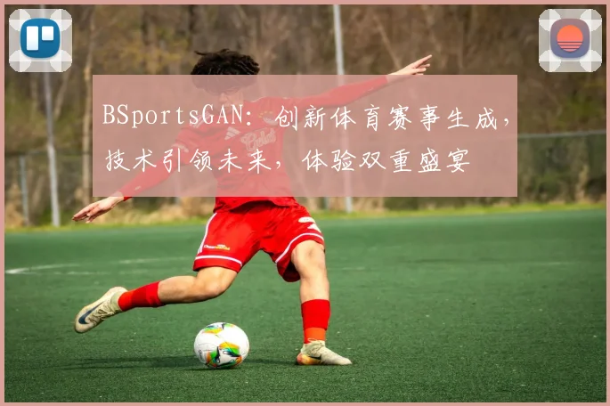 BSportsGAN：创新体育赛事生成，技术引领未来，体验双重盛宴